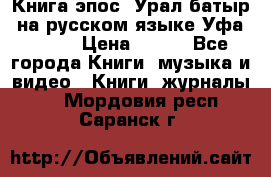 Книга эпос “Урал-батыр“ на русском языке Уфа, 1981 › Цена ­ 500 - Все города Книги, музыка и видео » Книги, журналы   . Мордовия респ.,Саранск г.